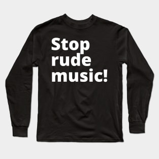 Stop Rude Music Long Sleeve T-Shirt